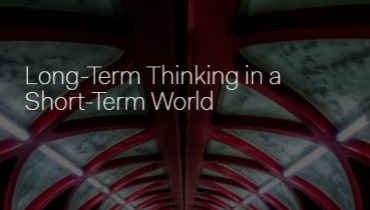 Long-Term Thinking in a Short-Term World